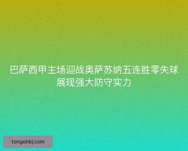 巴萨西甲主场迎战奥萨苏纳五连胜零失球展现强大防守实力